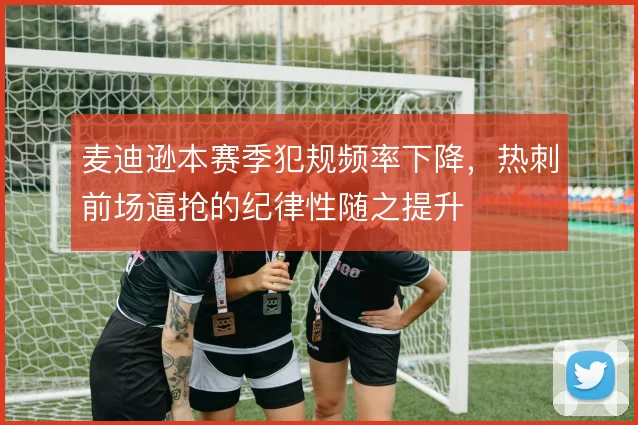 麦迪逊本赛季犯规频率下降，热刺前场逼抢的纪律性随之提升