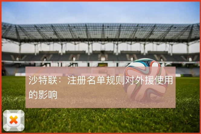 沙特联：注册名单规则对外援使用的影响