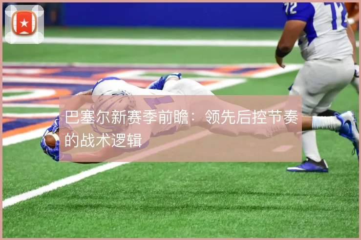 巴塞尔新赛季前瞻：领先后控节奏的战术逻辑