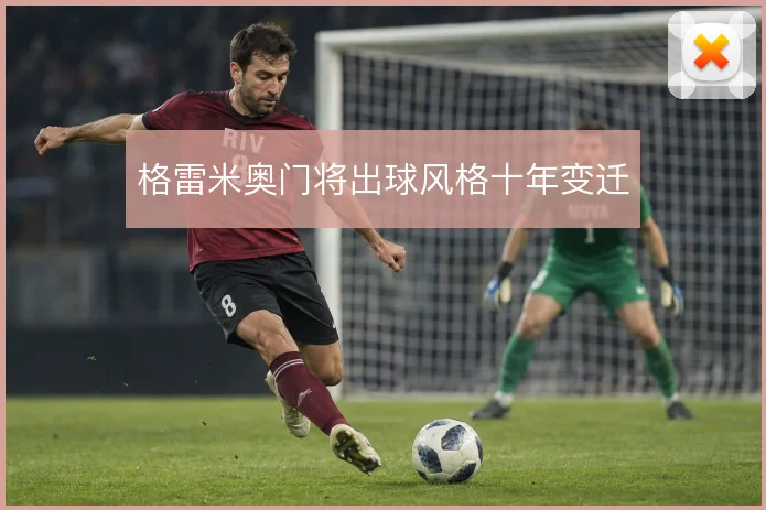 格雷米奥门将出球风格十年变迁