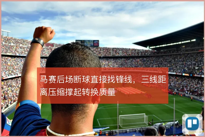 马赛后场断球直接找锋线，三线距离压缩撑起转换质量