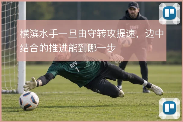 横滨水手一旦由守转攻提速，边中结合的推进能到哪一步