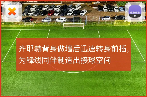齐耶赫背身做墙后迅速转身前插，为锋线同伴制造出接球空间