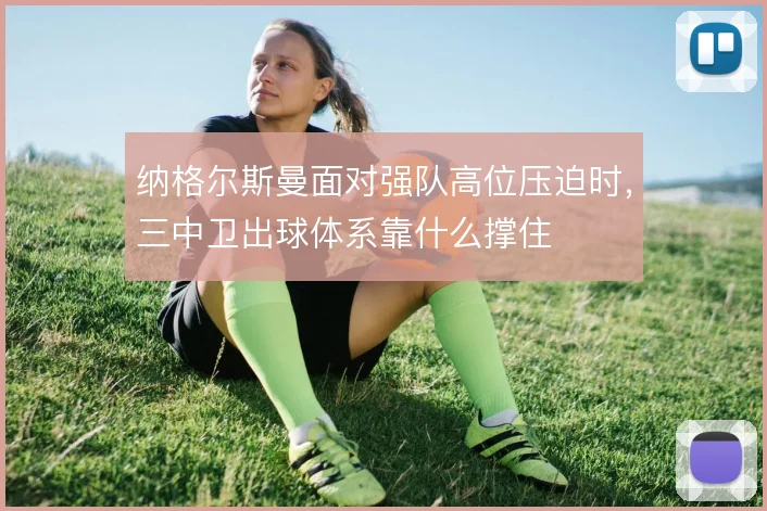 纳格尔斯曼面对强队高位压迫时，三中卫出球体系靠什么撑住