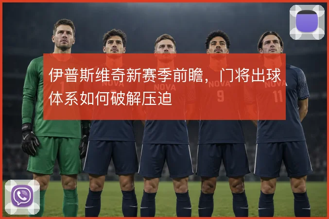 伊普斯维奇新赛季前瞻，门将出球体系如何破解压迫