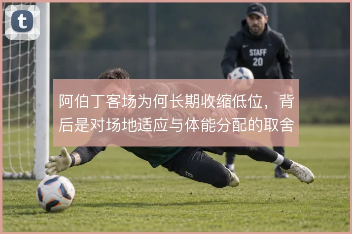 阿伯丁客场为何长期收缩低位,背后是对场地适应与体能分配的取舍