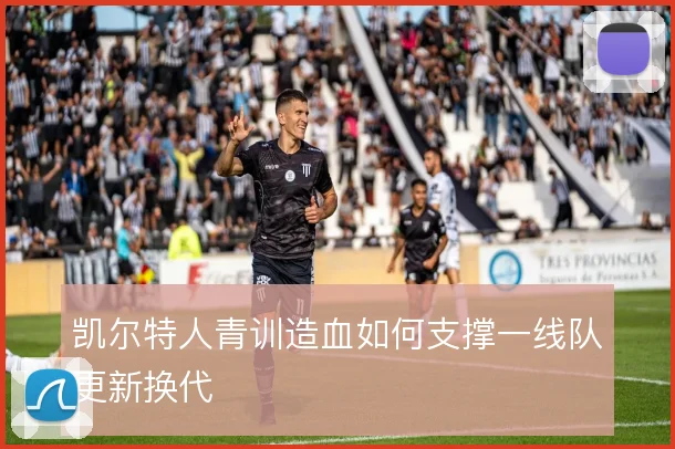 凯尔特人青训造血如何支撑一线队更新换代