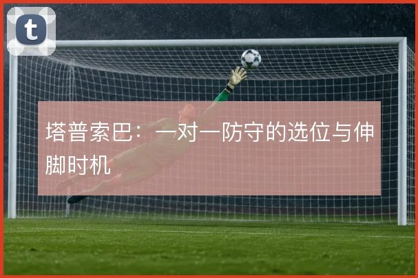 塔普索巴：一对一防守的选位与伸脚时机