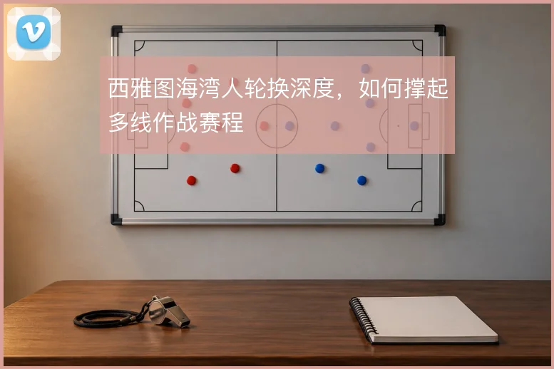 西雅图海湾人轮换深度，如何撑起多线作战赛程