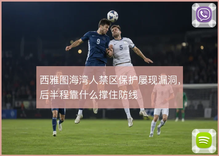 西雅图海湾人禁区保护屡现漏洞，后半程靠什么撑住防线