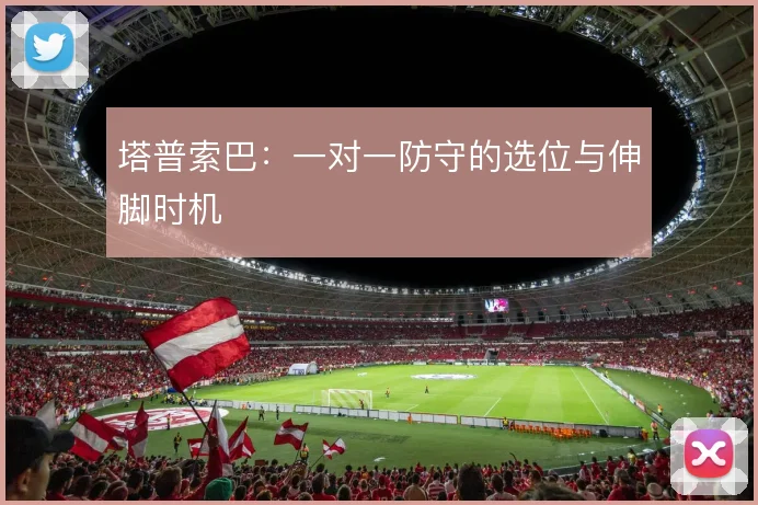 塔普索巴：一对一防守的选位与伸脚时机