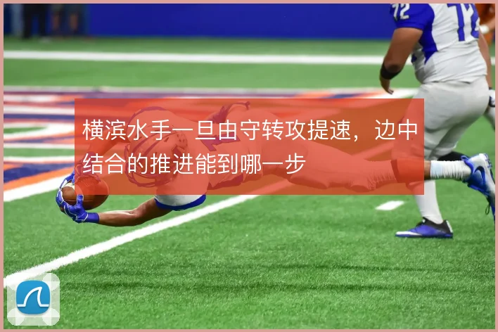 横滨水手一旦由守转攻提速，边中结合的推进能到哪一步